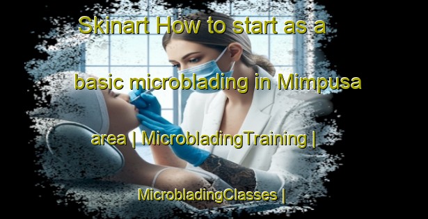 Skinart How to start as a basic microblading in Mimpusa area | MicrobladingTraining | MicrobladingClasses | SkinartTraining-the Democratic Republic of the Congo
